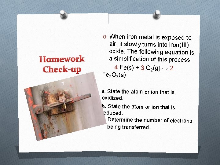 O When iron metal is exposed to Homework Check-up air, it slowly turns into