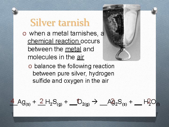Silver tarnish O when a metal tarnishes, a chemical reaction occurs between the metal