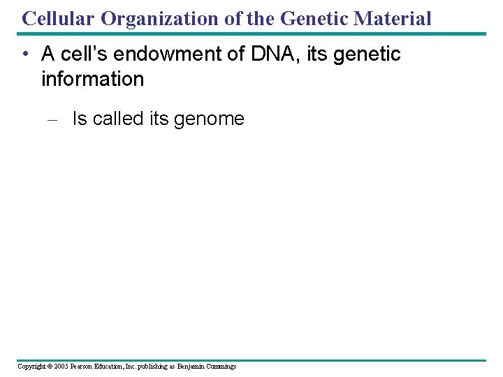 Cellular Organization of the Genetic Material • A cell’s endowment of DNA, its genetic