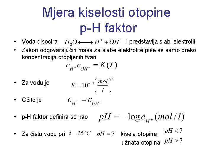 Mjera kiselosti otopine p-H faktor • Voda disocira i predstavlja slabi elektrolit • Zakon