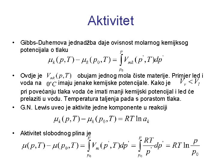 Aktivitet • Gibbs-Duhemova jednadžba daje ovisnost molarnog kemijksog potencijala o tlaku • Ovdje je