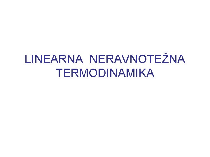 LINEARNA NERAVNOTEŽNA TERMODINAMIKA 