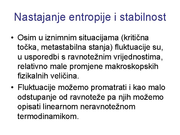 Nastajanje entropije i stabilnost • Osim u iznimnim situacijama (kritična točka, metastabilna stanja) fluktuacije
