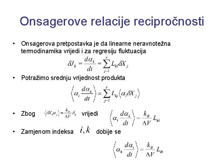 Onsagerove relacije recipročnosti • Onsagerova pretpostavka je da linearne neravnotežna termodinamika vrijedi i za