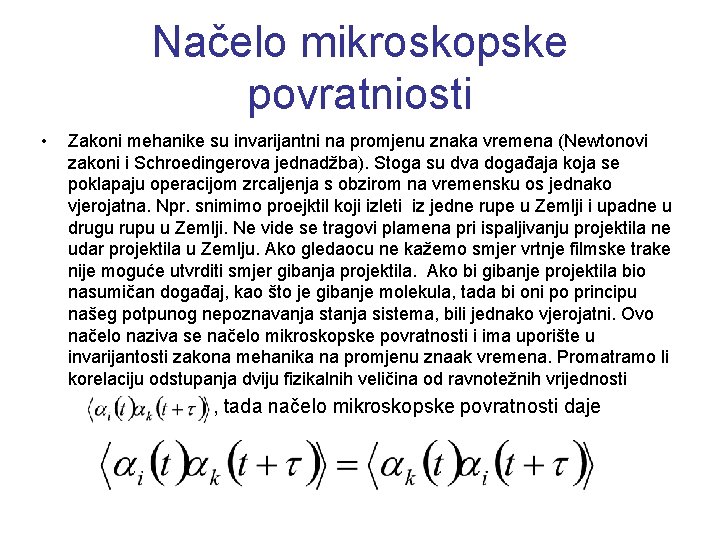 Načelo mikroskopske povratniosti • Zakoni mehanike su invarijantni na promjenu znaka vremena (Newtonovi zakoni