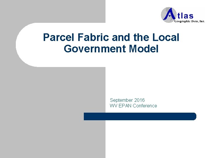 Parcel Fabric and the Local Government Model September 2016 WV EPAN Conference 