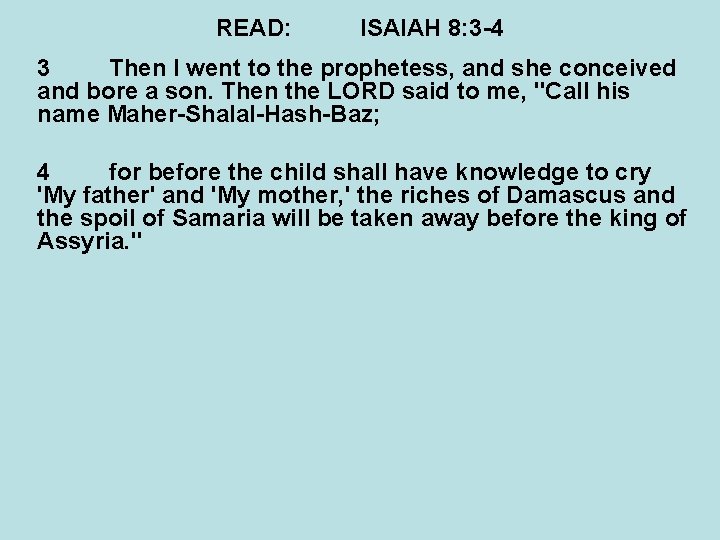 READ: ISAIAH 8: 3 -4 3 Then I went to the prophetess, and she