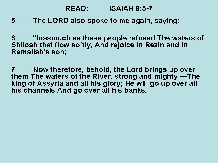 READ: 5 ISAIAH 8: 5 -7 The LORD also spoke to me again, saying: