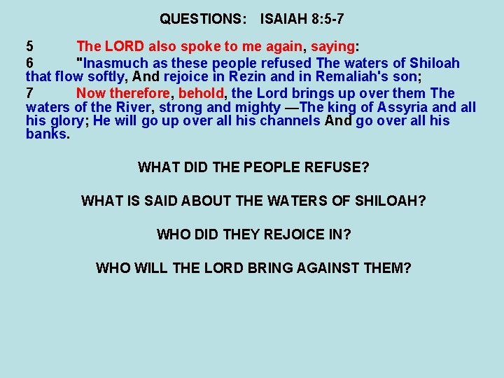 QUESTIONS: ISAIAH 8: 5 -7 5 The LORD also spoke to me again, saying: