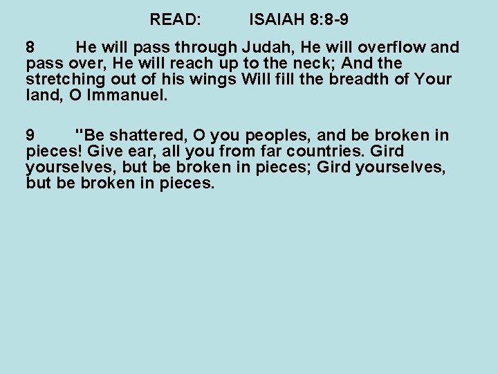 READ: ISAIAH 8: 8 -9 8 He will pass through Judah, He will overflow