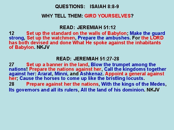 QUESTIONS: ISAIAH 8: 8 -9 WHY TELL THEM: GIRD YOURSELVES? READ: JEREMIAH 51: 12