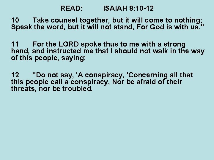 READ: ISAIAH 8: 10 -12 10 Take counsel together, but it will come to