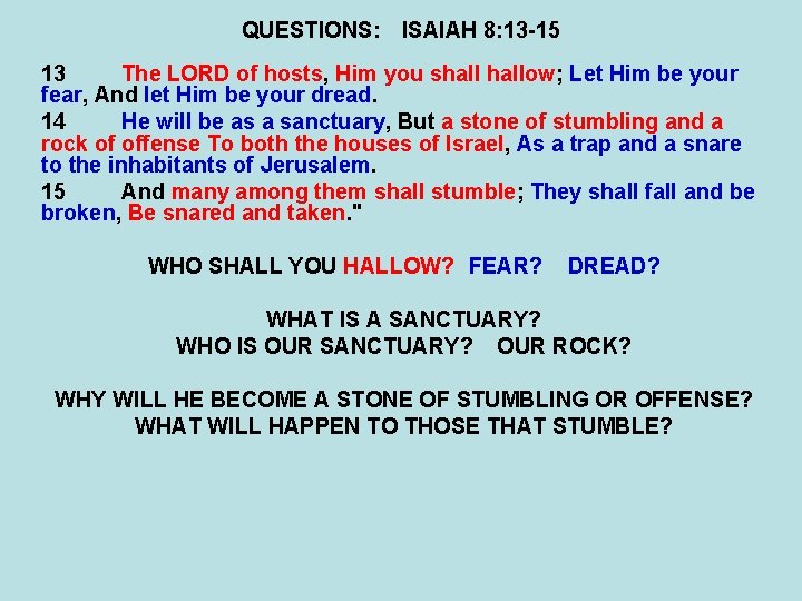 QUESTIONS: ISAIAH 8: 13 -15 13 The LORD of hosts, Him you shallow; Let