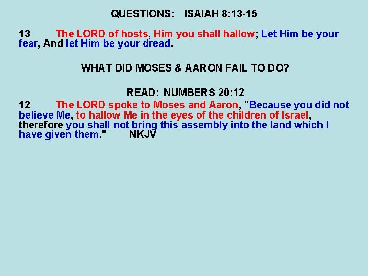 QUESTIONS: ISAIAH 8: 13 -15 13 The LORD of hosts, Him you shallow; Let