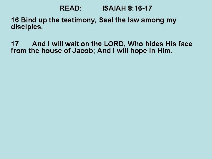 READ: ISAIAH 8: 16 -17 16 Bind up the testimony, Seal the law among