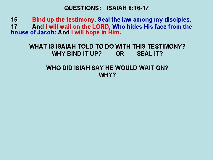 QUESTIONS: ISAIAH 8: 16 -17 16 Bind up the testimony, Seal the law among