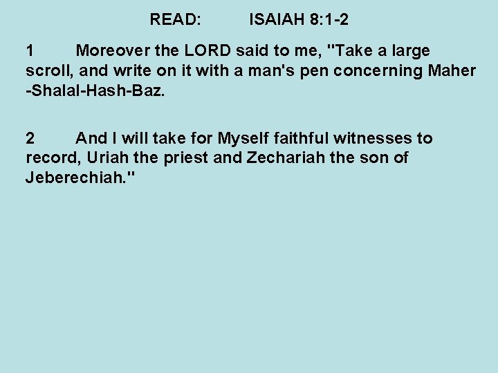 READ: ISAIAH 8: 1 -2 1 Moreover the LORD said to me, "Take a