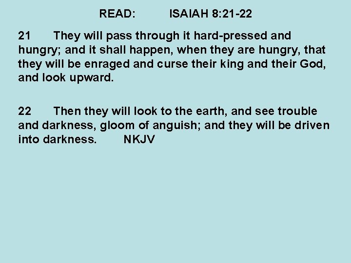 READ: ISAIAH 8: 21 -22 21 They will pass through it hard-pressed and hungry;