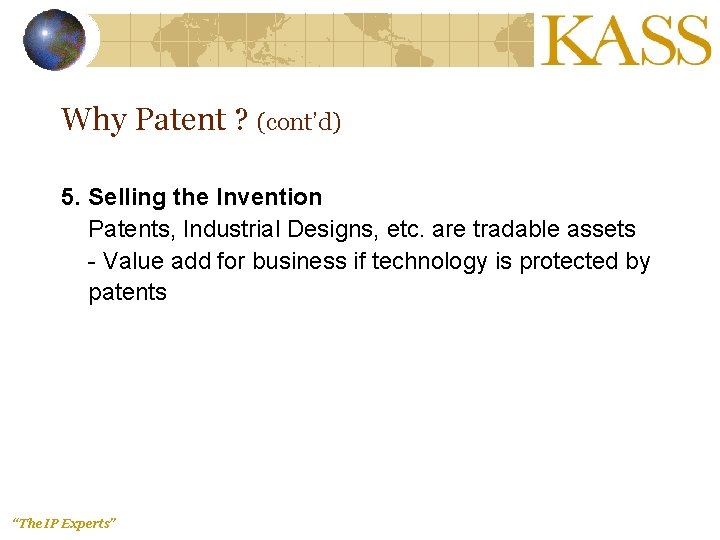 Why Patent ? (cont’d) 5. Selling the Invention Patents, Industrial Designs, etc. are tradable