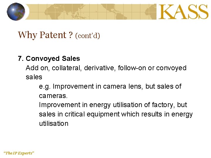 Why Patent ? (cont’d) 7. Convoyed Sales Add on, collateral, derivative, follow-on or convoyed
