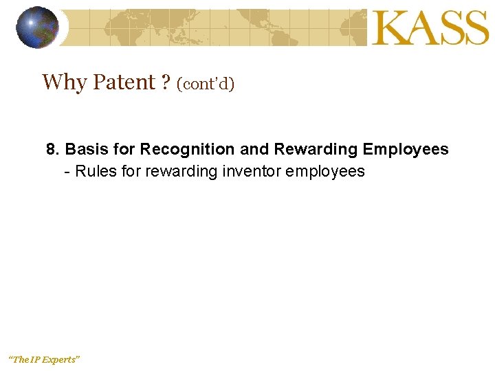 Why Patent ? (cont’d) 8. Basis for Recognition and Rewarding Employees - Rules for