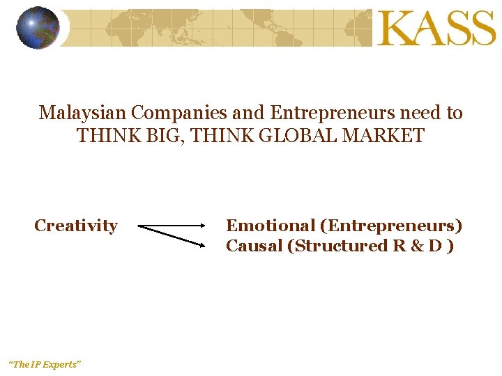 Malaysian Companies and Entrepreneurs need to THINK BIG, THINK GLOBAL MARKET Creativity “The IP