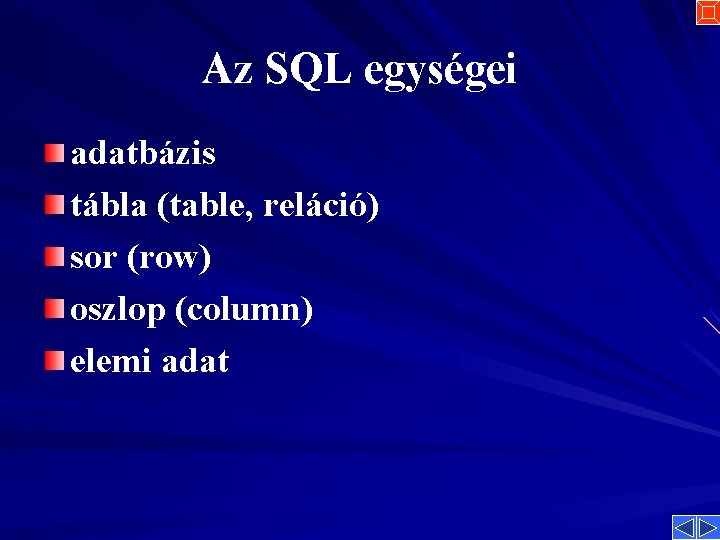 Az SQL egységei adatbázis tábla (table, reláció) sor (row) oszlop (column) elemi adat 