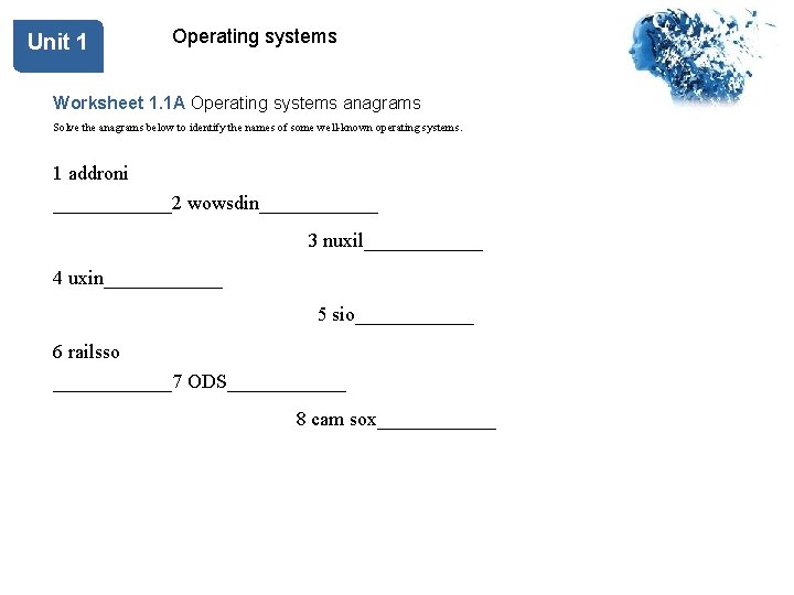 Unit 1 Operating systems Worksheet 1. 1 A Operating systems anagrams Solve the anagrams