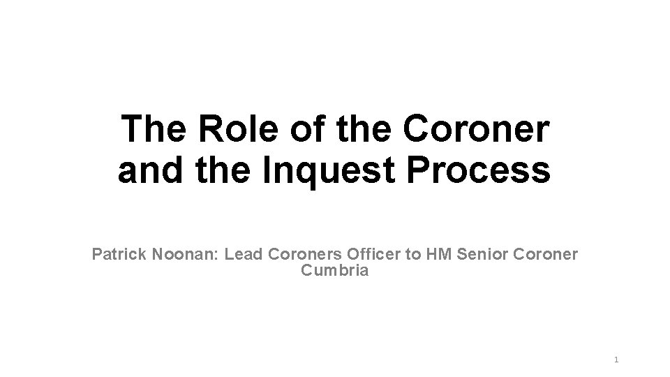 The Role of the Coroner and the Inquest Process Patrick Noonan: Lead Coroners Officer