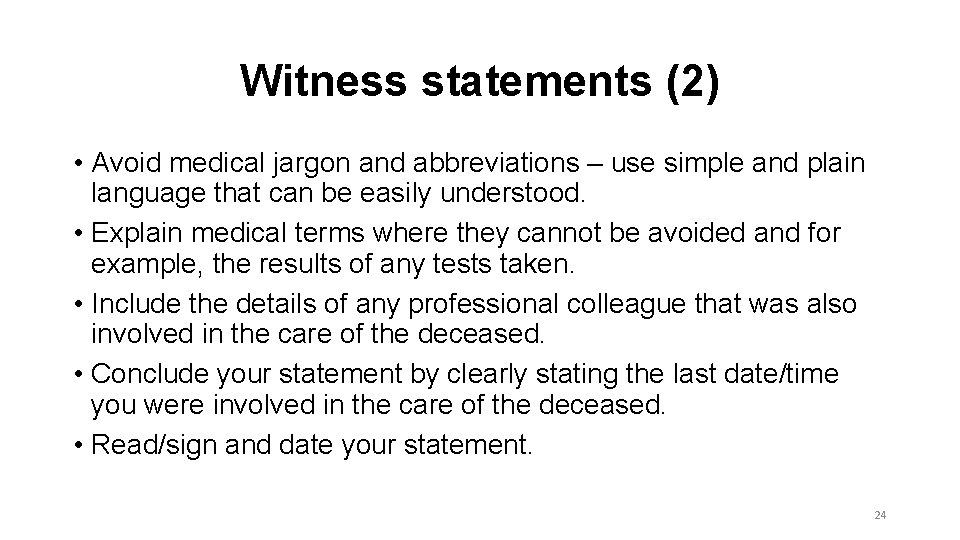 Witness statements (2) • Avoid medical jargon and abbreviations – use simple and plain