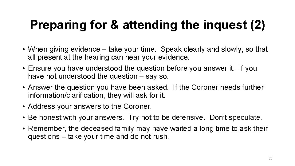 Preparing for & attending the inquest (2) • When giving evidence – take your