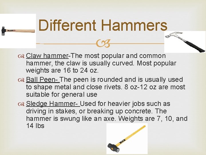 Different Hammers Claw hammer-The most popular and common hammer, the claw is usually curved.