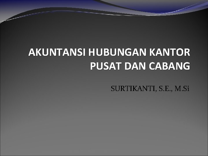 AKUNTANSI HUBUNGAN KANTOR PUSAT DAN CABANG SURTIKANTI, S. E. , M. Si www. riyatnoke.