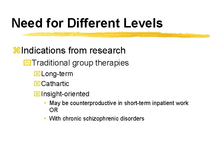 Need for Different Levels z. Indications from research y. Traditional group therapies x. Long-term