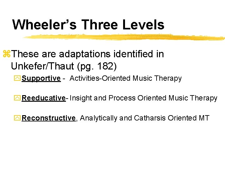 Wheeler’s Three Levels z. These are adaptations identified in Unkefer/Thaut (pg. 182) y. Supportive