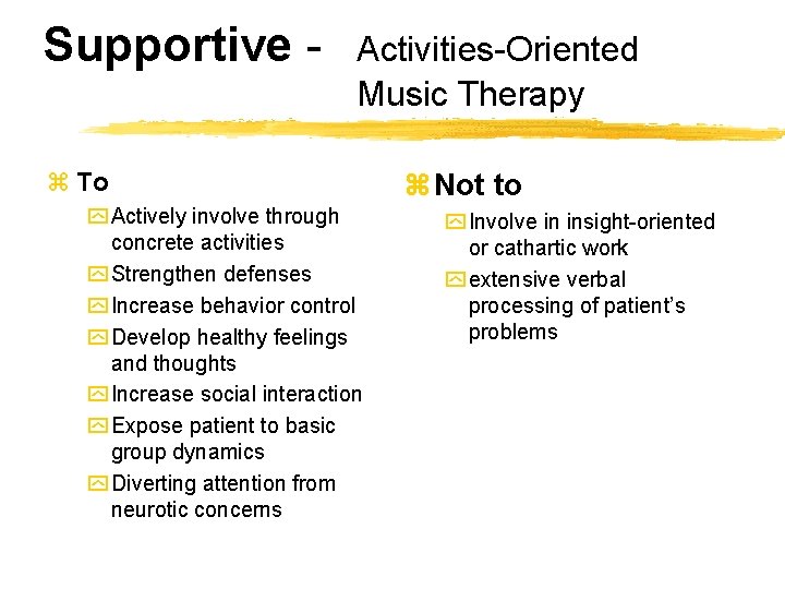 Supportive - Activities-Oriented Music Therapy z To y Actively involve through concrete activities y