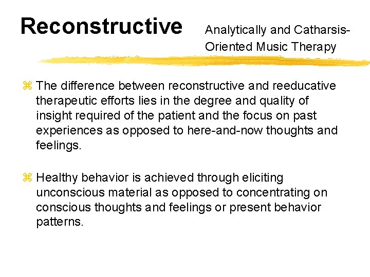 Reconstructive Analytically and Catharsis. Oriented Music Therapy z The difference between reconstructive and reeducative