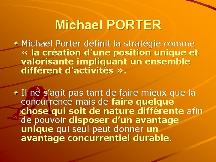Michael PORTER Michael Porter définit la stratégie comme « la création d’une position unique