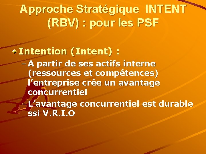 Approche Stratégique INTENT (RBV) : pour les PSF Intention (Intent) : – A partir