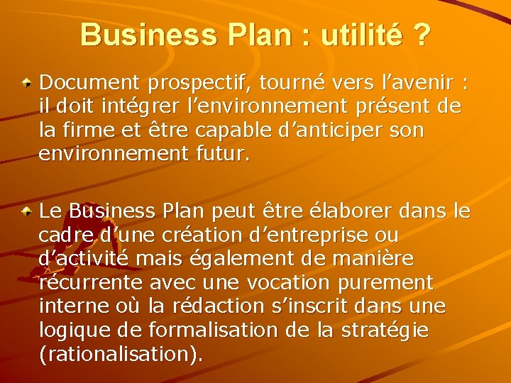 Business Plan : utilité ? Document prospectif, tourné vers l’avenir : il doit intégrer