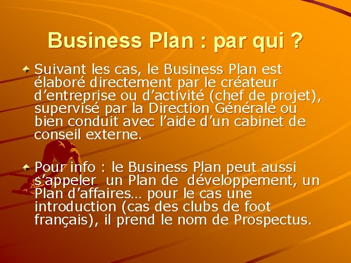 Business Plan : par qui ? Suivant les cas, le Business Plan est élaboré