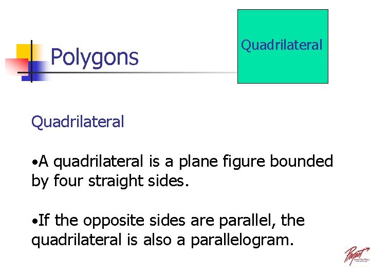 Polygons Quadrilateral • A quadrilateral is a plane figure bounded by four straight sides.