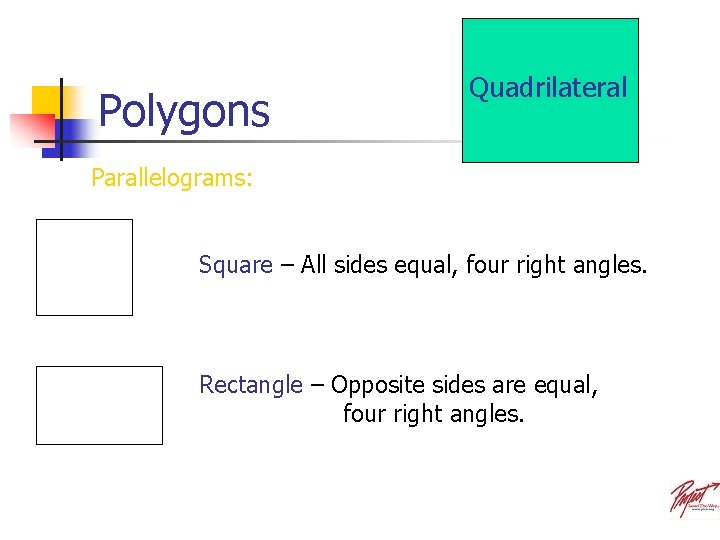 Polygons Quadrilateral Parallelograms: Square – All sides equal, four right angles. Rectangle – Opposite