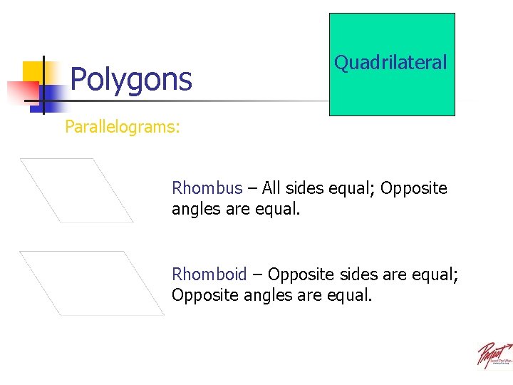 Polygons Quadrilateral Parallelograms: Rhombus – All sides equal; Opposite angles are equal. Rhomboid –