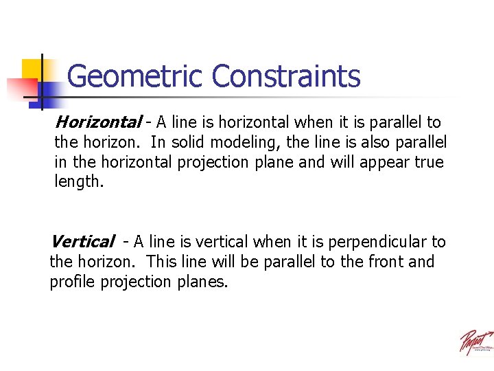 Geometric Constraints Horizontal - A line is horizontal when it is parallel to the