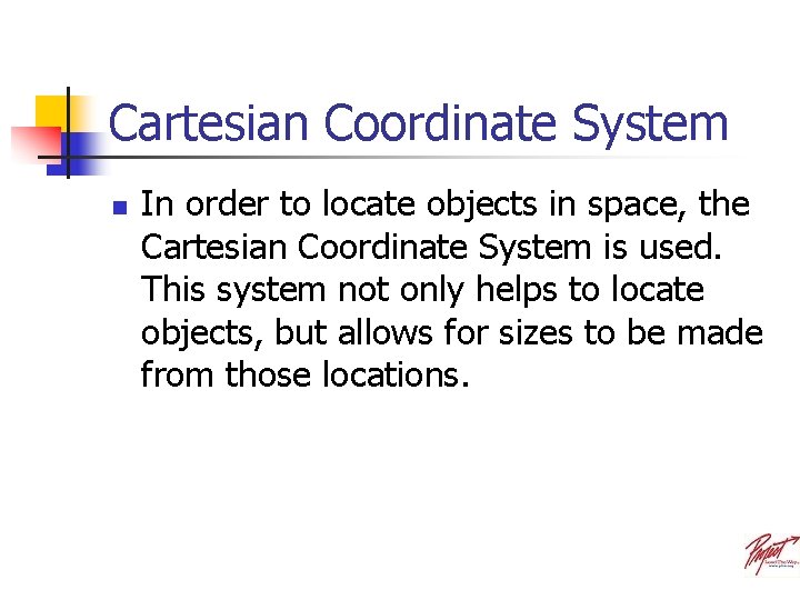 Cartesian Coordinate System n In order to locate objects in space, the Cartesian Coordinate