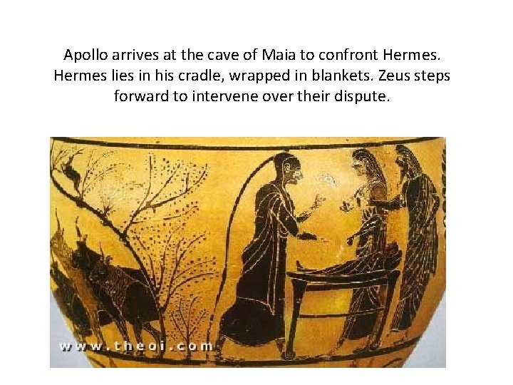 Apollo arrives at the cave of Maia to confront Hermes lies in his cradle,