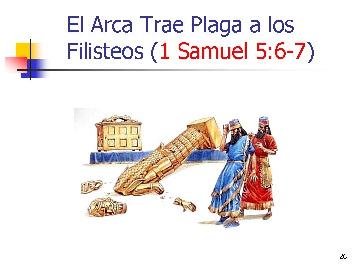 El Arca Trae Plaga a los Filisteos (1 Samuel 5: 6 -7) 26 