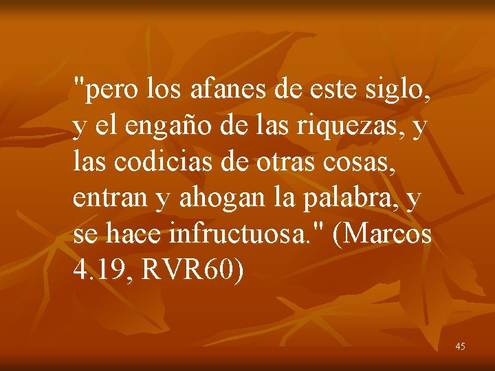 "pero los afanes de este siglo, y el engaño de las riquezas, y las