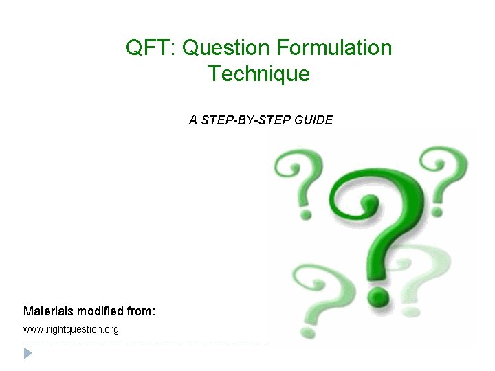 QFT: Question Formulation Technique A STEP-BY-STEP GUIDE Materials modified from: www. rightquestion. org 